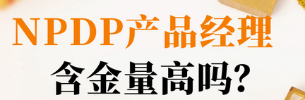 学NPDP产品经理有必要吗（NPDP产品经理含金量高吗） 会计师考试知识 第1张